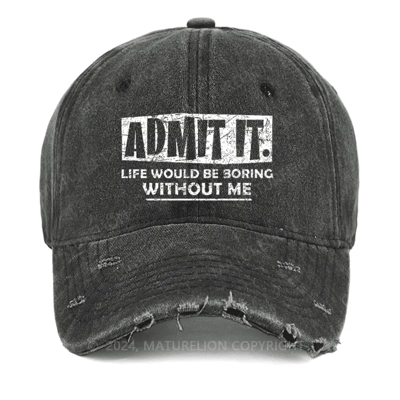 Admit It Life Would Be Boring Without Me Washed Vintage Cap Funny Saying Tee for Men – Hilariou