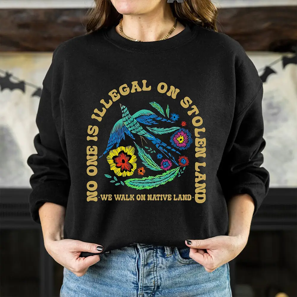 Bird No One Is Illegal On Stolen Land Sweatshirt Native American Heritage Month Apparel