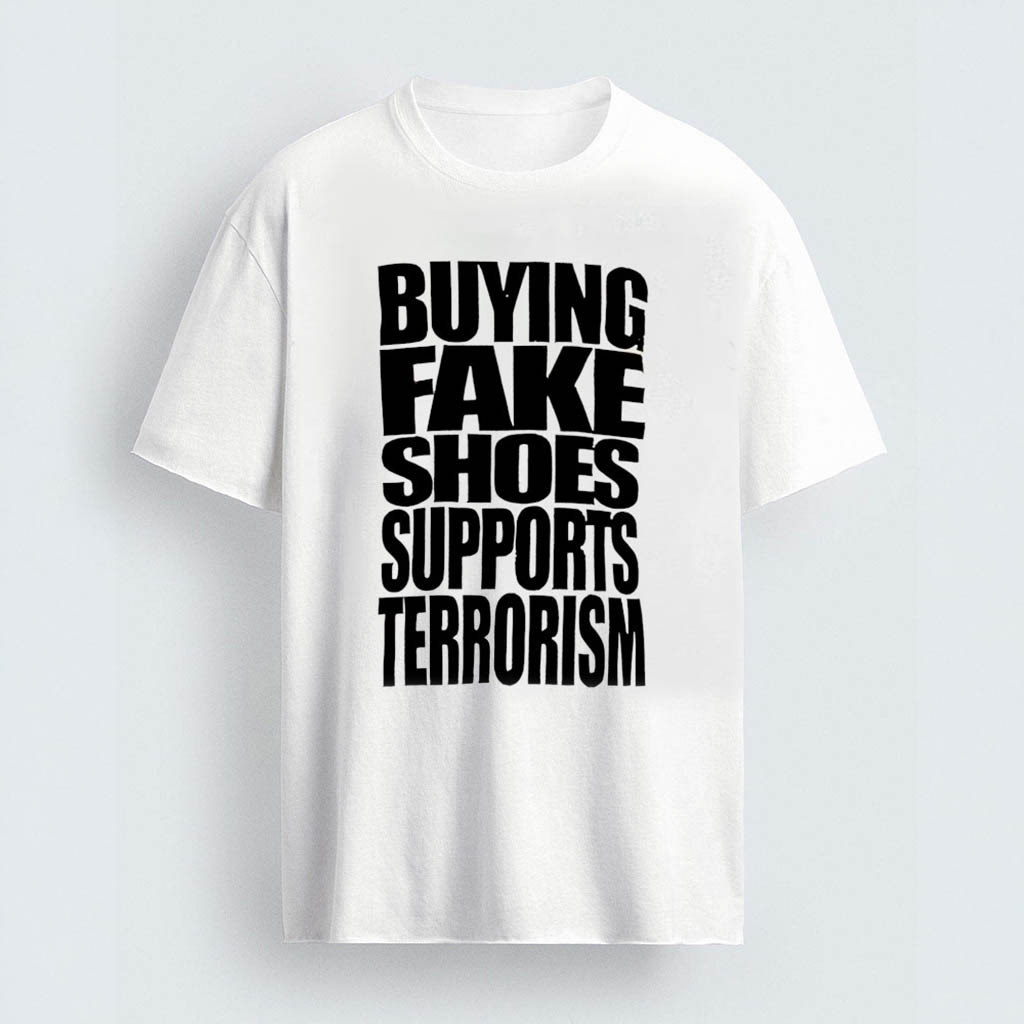 Buying Fake Shoes Supports Terrorism Shirt Best Friend Gifts