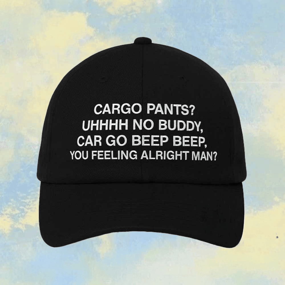 Cargo pants Uhhhh No Buddy Car Go Beep Beep You Feeling Alright Man Hat