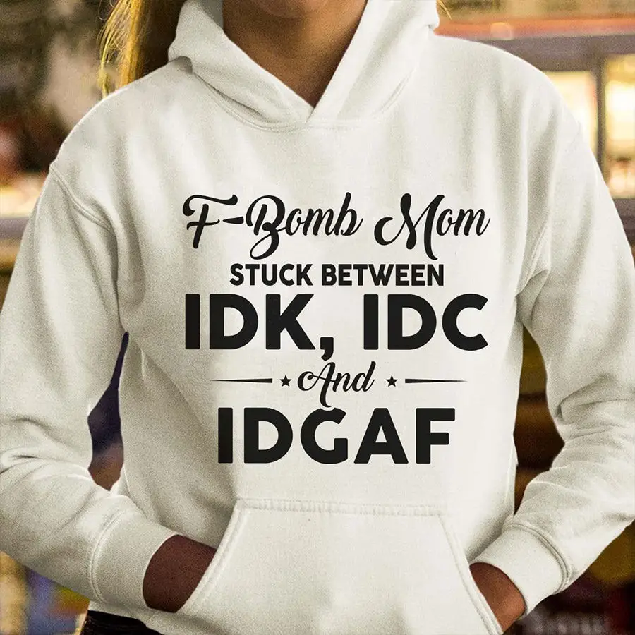 F Bomb Mom Hoodie Stuck Between IDK IDC IDGAF Apparel Presents For Mom In Law F Bomb Mom Hoodie Stuck Between IDK IDC IDGAF Apparel Presents For Mom In Law - Image 1