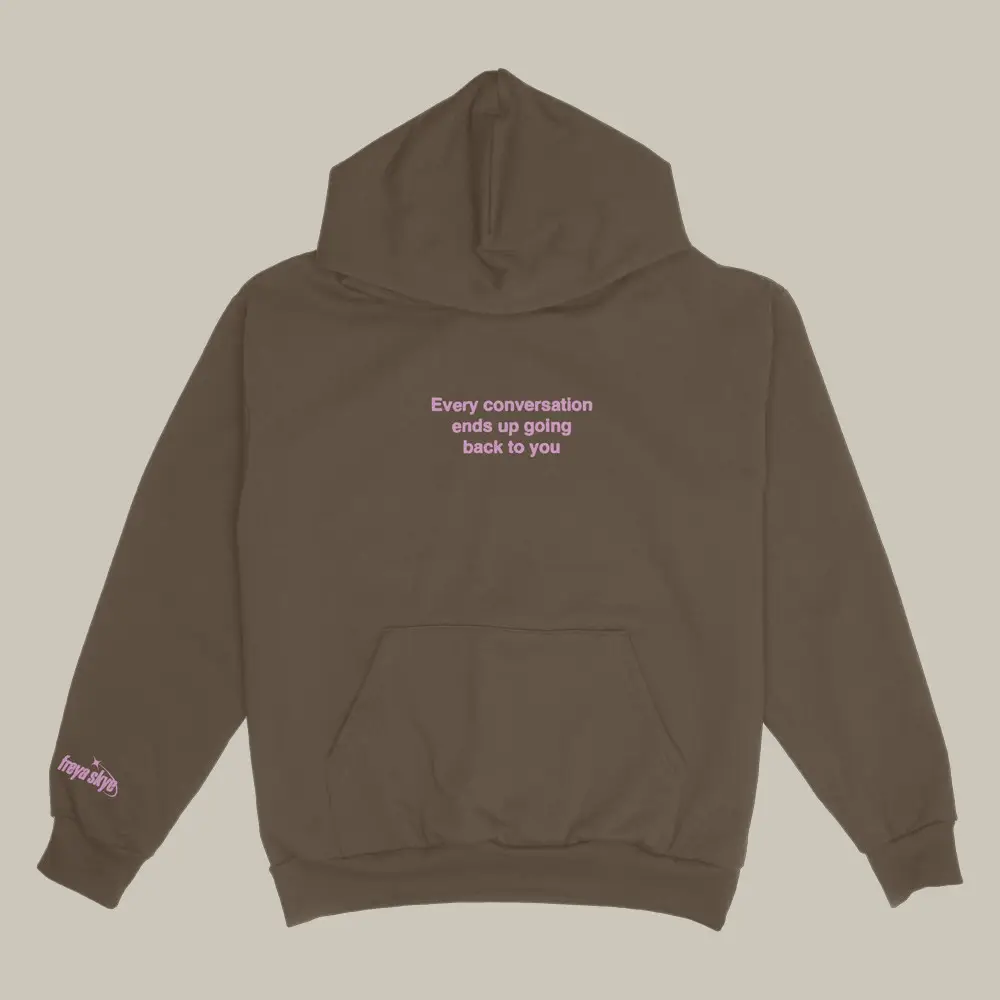 Freya Skye Merch Hoodie Every Conversation Ends Up Going Back To You Freya Skye Clothing Gifts