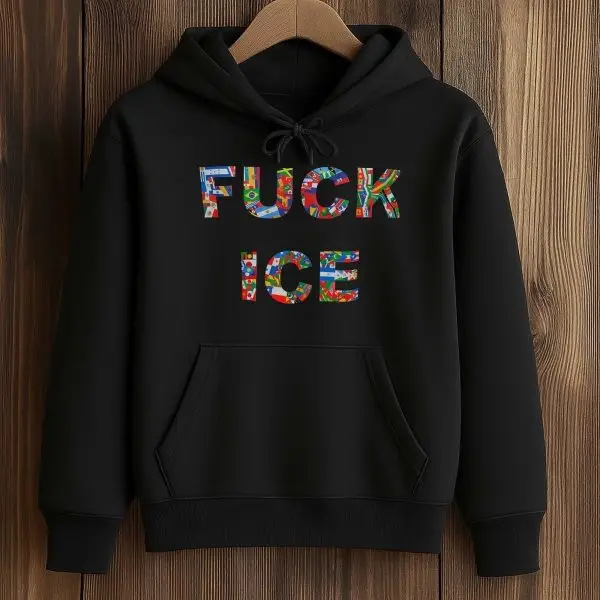 Fuck Ice Flags Of Many Countries Hoodie Best Apparel Gift Ideas For Your Cousin