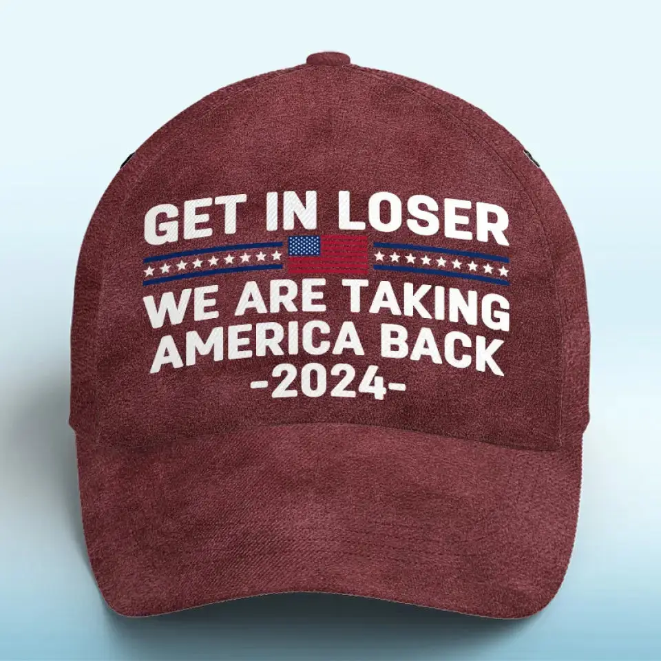 Get In Loser We Are Taking America Back 2024 Trump Hat Trump For President Political Hat
