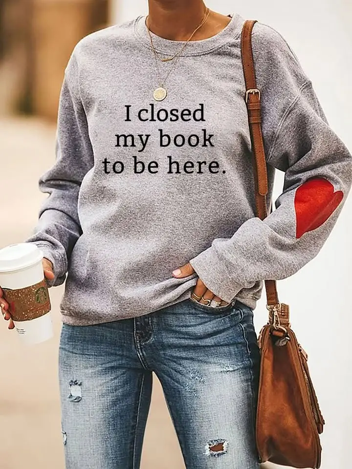 I Closed My Book To Be Here Sweatshirt Funny Book Lover Sweatshirt Gifts For Her I Closed My Book To Be Here Sweatshirt Funny Book Lover Sweatshirt Gifts For Her - Image 1