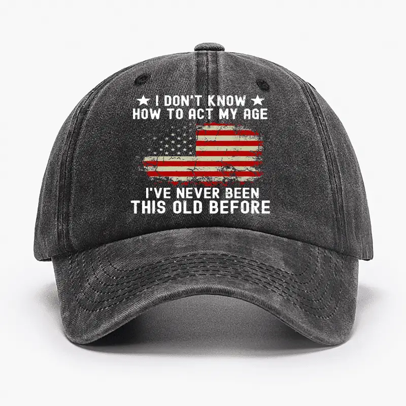 I Don't Know How To Act My Age I Have Never Been This Old Before Cap Men’s Funny Saying Shirt –