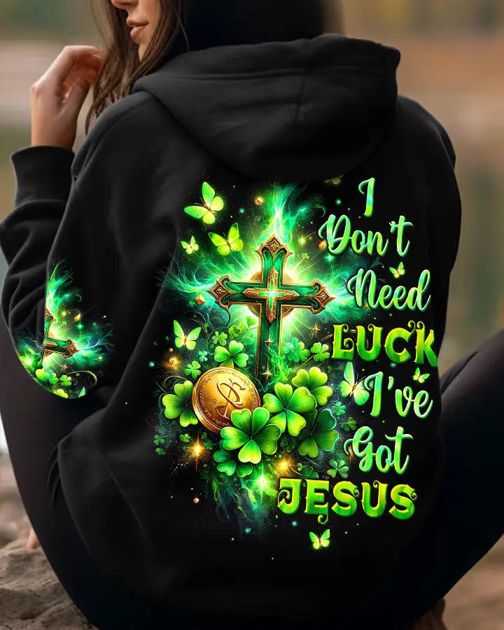 I Dont Need Luck Ive got Jesus Patricks Day Hoodie Best Idea Gifts For Men