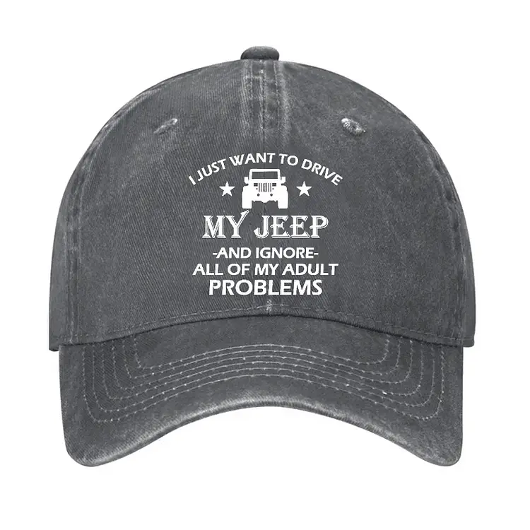 I Just Want To Drive My Jeep And Ignore All Of My Adult Problems Cap Funny Men’s Shirt – Humoro