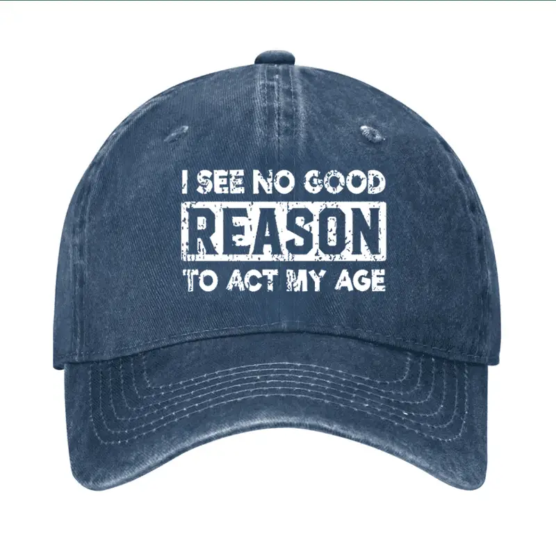 I See No Good Reason To Act My Age Cap Sarcastic T-Shirt for Men – Humorous Graphic Tee