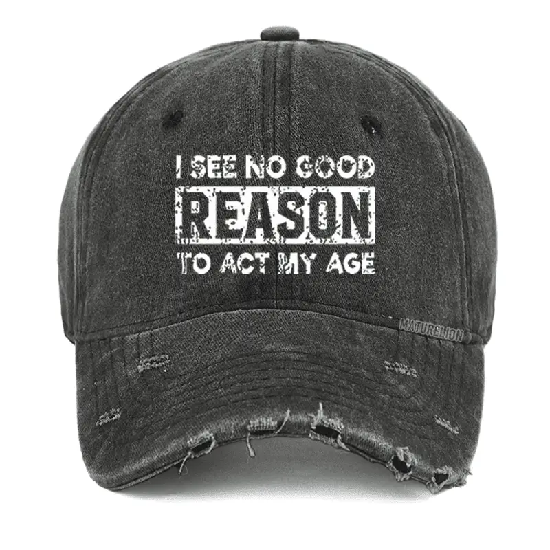 I See No Good Reason To Act My Age Washed Vintage Cap Sarcastic T-Shirt for Men – Funny Graphic