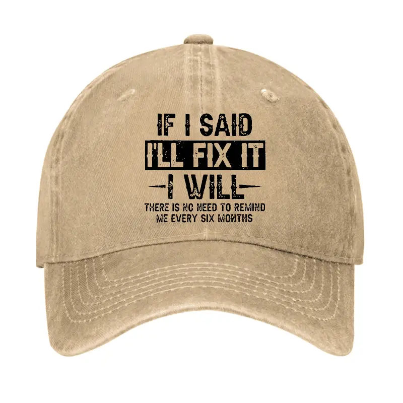 If I Said I'll Fix It I Will There Is No Need To Remind Me Every Six Months Funny Slogan Cap Co