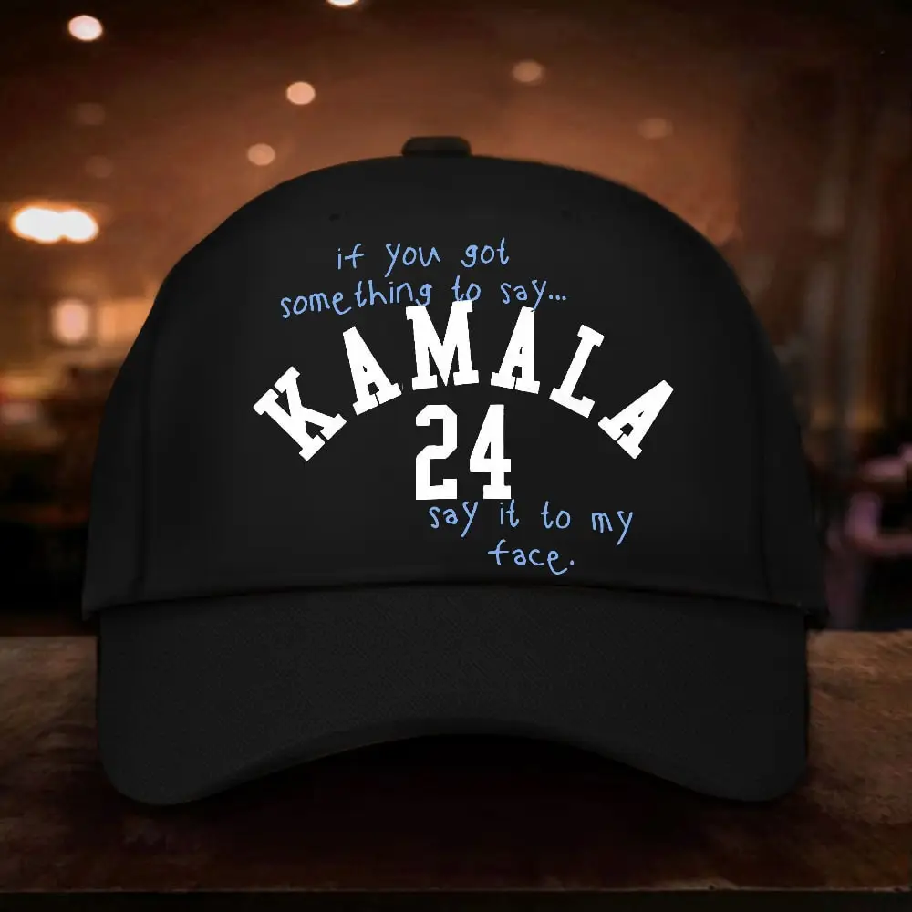 If You Got Something To Say Kamala 24 Say It To My Face Hat Vote For Kamala Hat Gifts