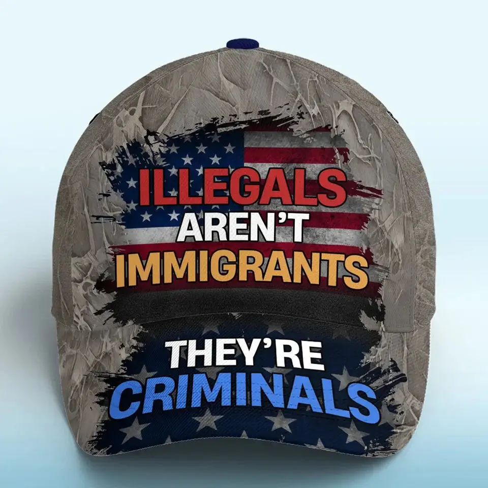 Illegals Aren't Immigrants They're Criminals Hat Against Illegal Immigrants Political Hat -WearandDecor
