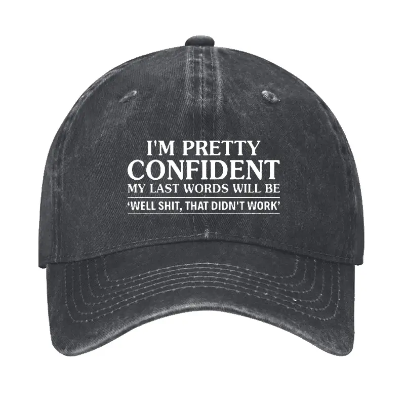 I'M Pretty Confident My Last Words Will Be 'Well Shit, That Didn't Work' Cap Sarcastic Quote T-