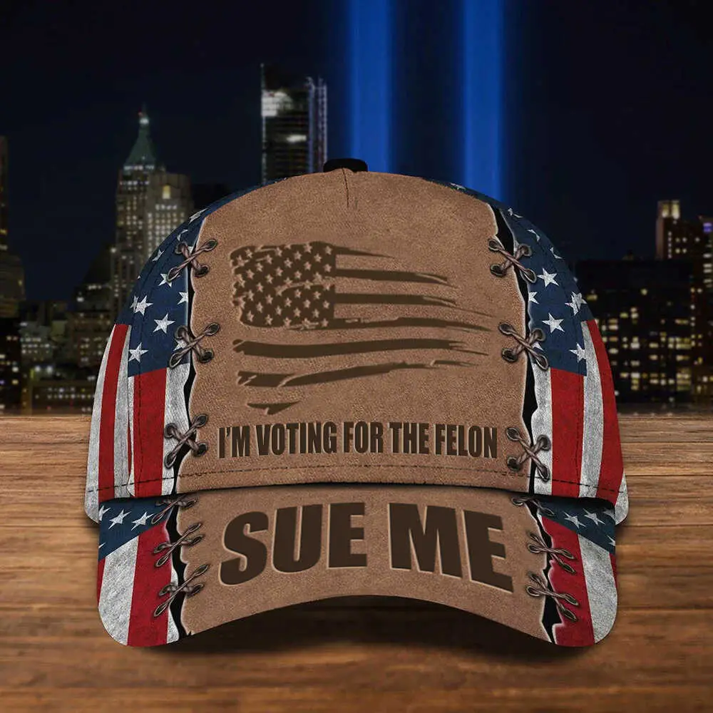 I'm Voting For The Felon Sue Me Hat Free Donald Trump American Flag Hat Trump 2024 Merch