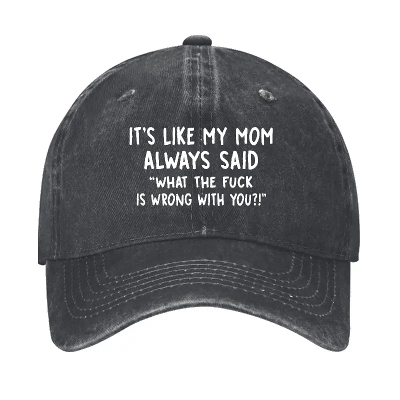 It's Like My Mom Always Said What The Fuck Is Wrong With You Cap Funny Saying Shirt for Men – C