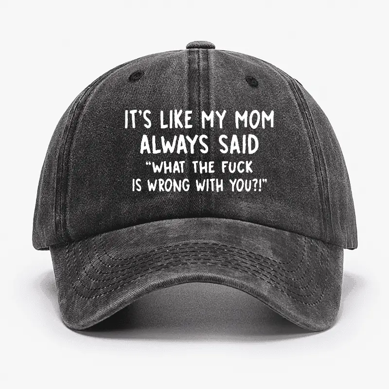 It's Like My Mom Always Said What The Fuck Is Wrong With You Cap Humorous T-Shirt for Men – Sar
