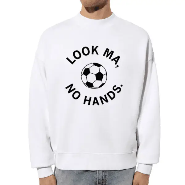 Look Ma No Hands Soccer Sweatshirt Funny Gifts For Soccer Lovers Ideas For Son