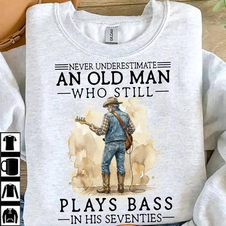 Never Underestimate An Old Man Who Still Plays Bass In Her Seventies Sweatshirt Gifts For Him