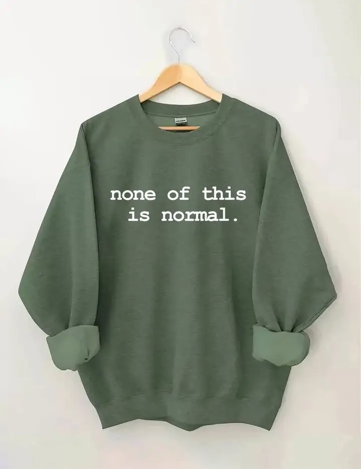 None Of This Is Normal Sweatshirt Funny Sarcastic Sweatshirt Mother's Day Gifts Ideas