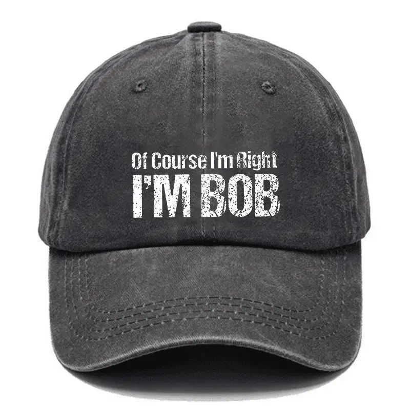 Of Course I'm Right I'm Bob Funny Cap Comical Men’s Shirt – Funny Graphic Tee with Quotes