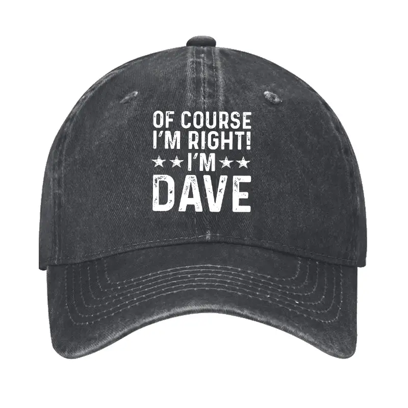 Of Course I'm Right I'm Dave Cap Hilarious Men’s T-Shirt – Funny Saying Tee