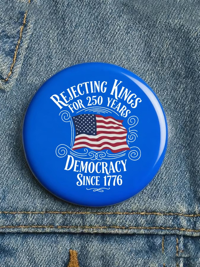 Rejecting Kings For 250 Years Democracy Since 1776 Button Pin Patriotic Best Gift For Supporters Rejecting Kings For 250 Years Democracy Since 1776 Button Pin Patriotic Best Gift For Supporters - Image 1