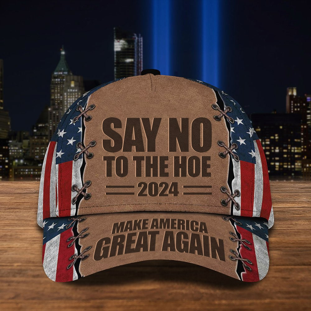 Say No To The Hoe 2024 Hat Make America Great Again Hat MAGA Merchandise