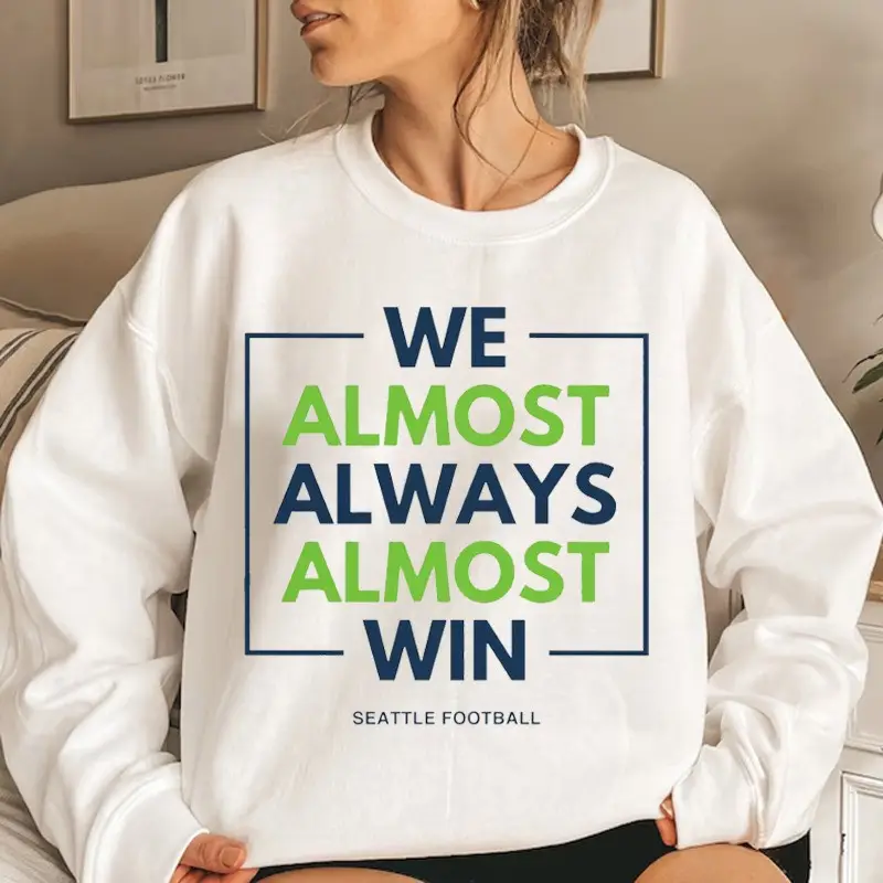 Seattle Seahawks Sweatshirt We Almost Always Almost Win Seattle Football Merch For Her