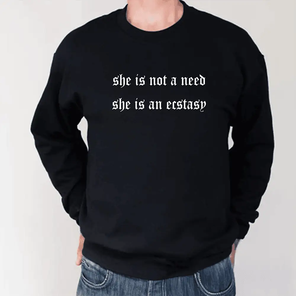 She Is Not A Need She Is Ecstasy Long Sleeve Shirt Funny Clothing Line Trendy Merch