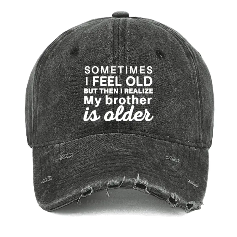 Sometimes I Feel Old But Then I Realize My Brother Is Older Washed Vintage Cap Funny Saying Shi Sometimes I Feel Old But Then I Realize My Brother Is Older Washed Vintage Cap Funny Saying Shi - Image 1