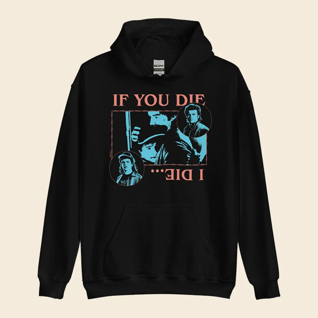 Stranger Things Hoodie If You Die I Die Hooded Sweatshirt Cool Gift for Bestie