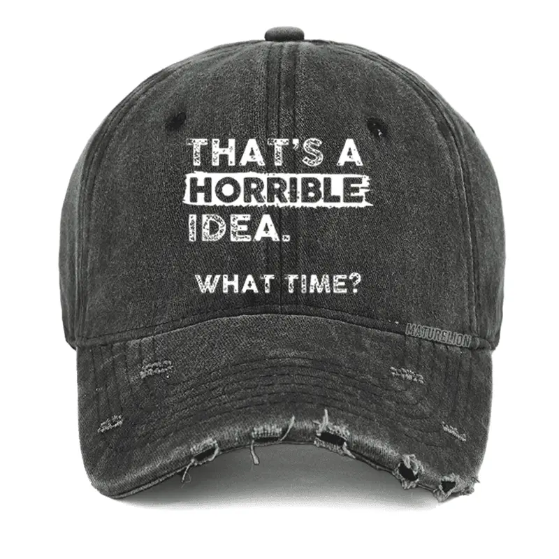 That's A Horrible Idea What Time Washed Vintage Cap Funny Saying Shirt – Graphic Tee for Men