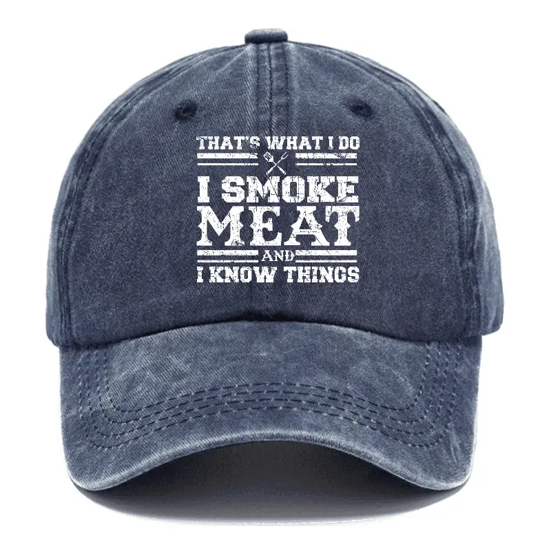 That's What I Do I Smoke Meat And I Know Things Funny Family Gathering Caps Sarcastic Humor Tee