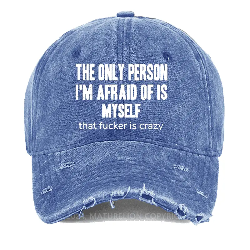 The Only Person I'm Afraid Of Is Myself That Fucker Is Crazy Washed Vintage Cap Funny T-Shirt f