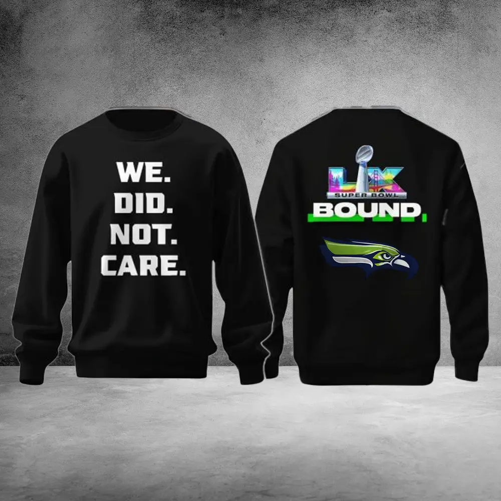 We.Did.Not.Care Seattle Seahawks Football Sweatshirt Go Hawks Super Bowl LX 2026 Champions Merch Gift For Fans