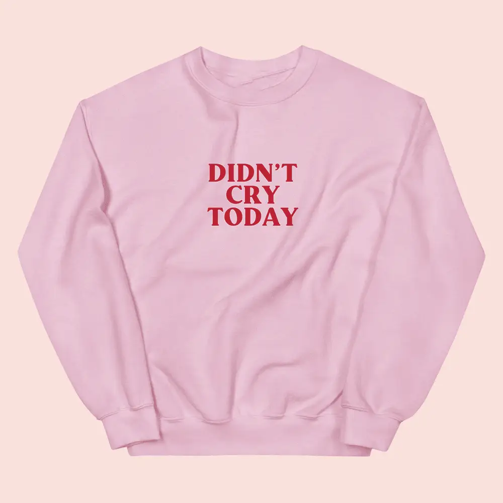 What We Said Merch Didn't Cry Today Sweatshirt Special Gift Ideas