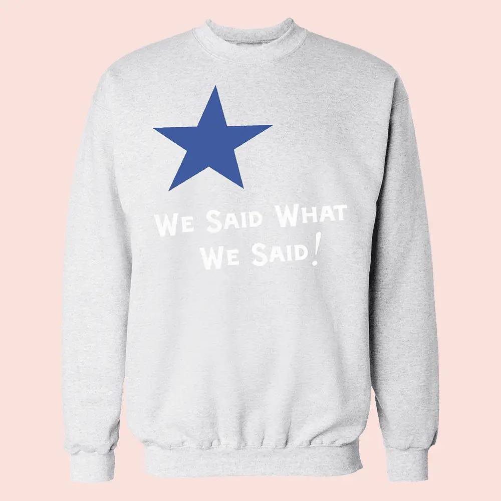 What We Said Merch We Said What We Said Sweatshirt Clothes Unique Gifts For Fans
