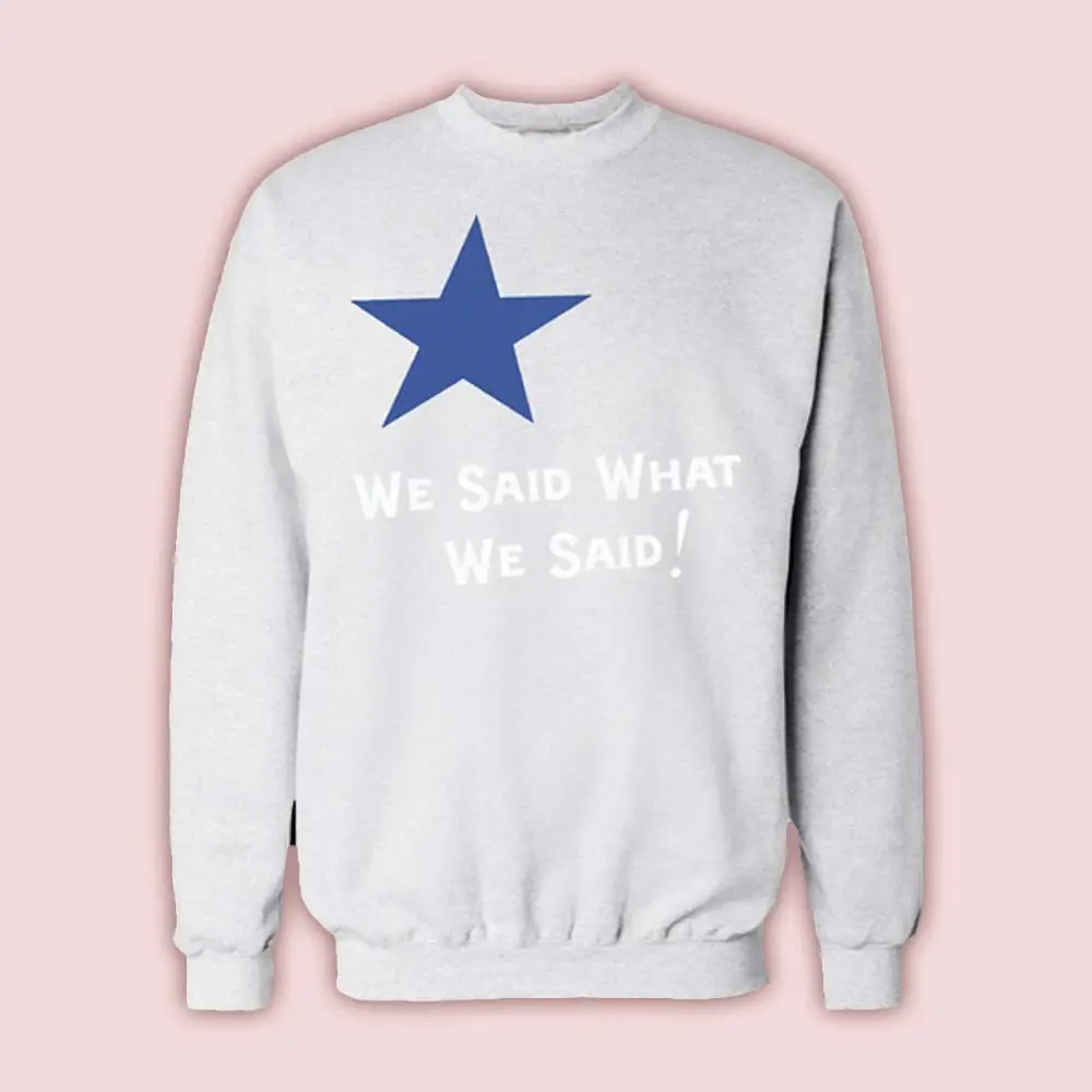 What We Said Merch We Said What We Said Sweatshirt Gift For Family