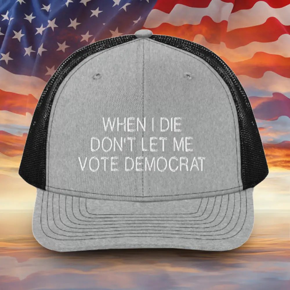 When I Die Don't Let Me Vote Democrat Embroidered Hat Anti Democrat Pro Trump Hat Gift For Dad