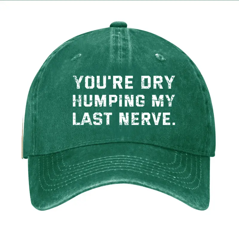 You're Dry Humping My Last Nerve Cap Funny Saying Tee for Men – Comical Graphic T-Shirt