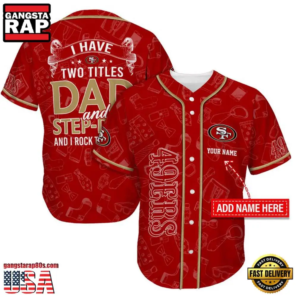 NFL Custom Name San Francisco 49ers I Have Two Titles Father's Day New Design Baseball Jersey Shirt