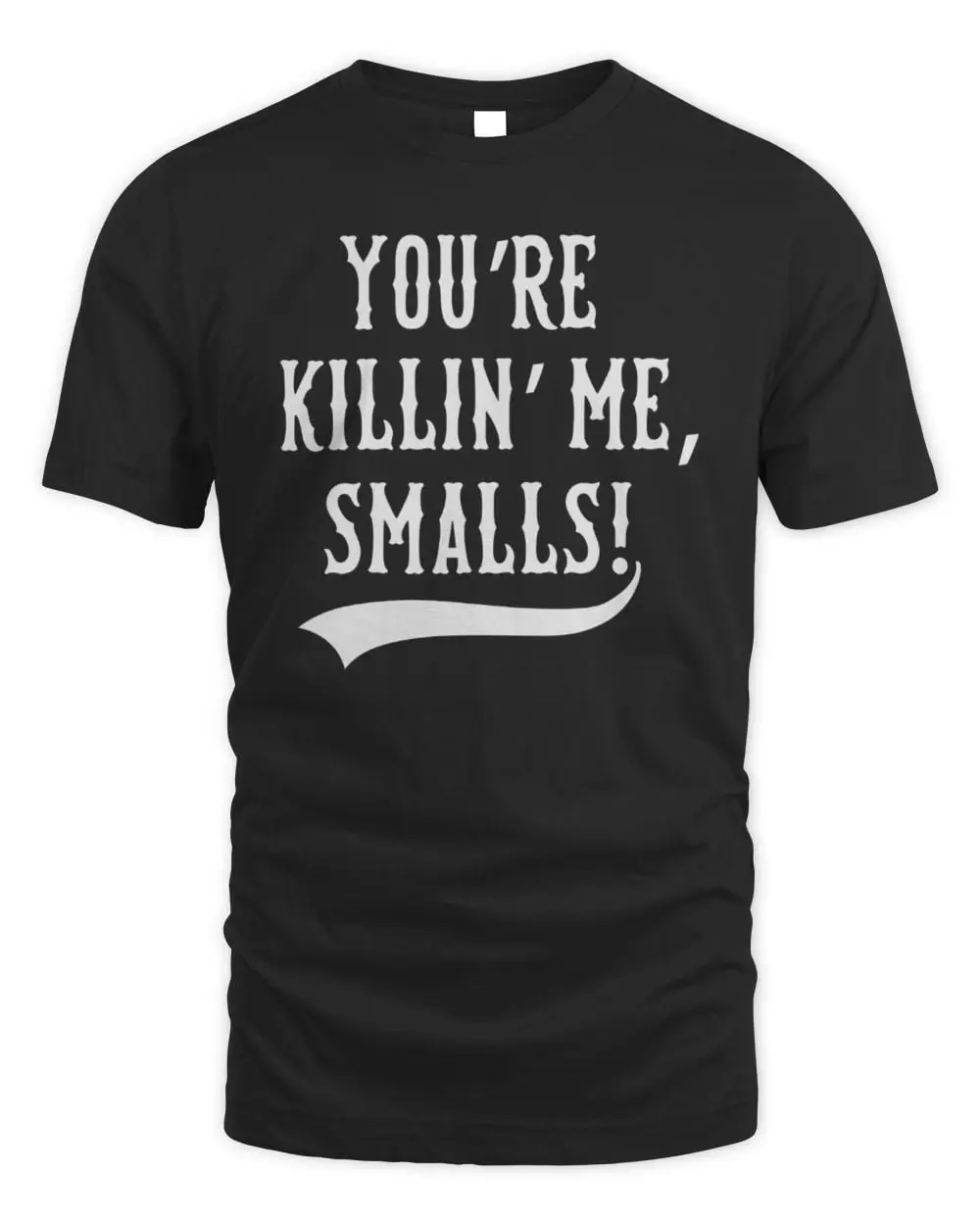 You’re Killin’ Me, Smalls! T-Shirt
