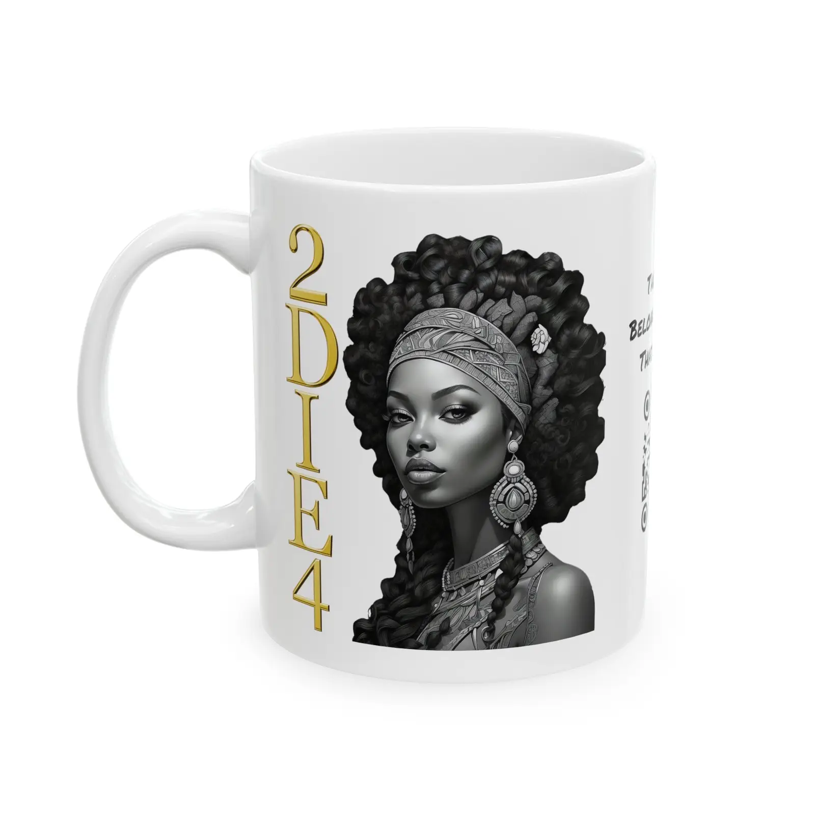 2DIE4 | HD Graphic | Black Empowerment | Black Woman | Black Love | BLM | Coffee | Tea | Hot Chocolate | 11oz | White Mug